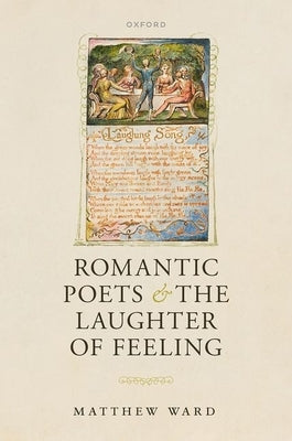 Romantic Poets and the Laughter of Feeling by Ward, Matthew