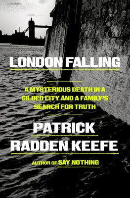 London Falling: A Mysterious Death in a Gilded City and a Family's Search for Truth by Keefe, Patrick Radden