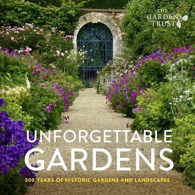 Unforgettable Gardens: Historic Gardens and Landscapes by The Gardens Trust