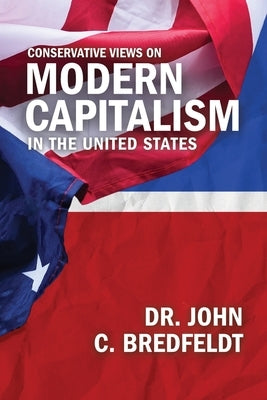 Conservative Views On Modern Capitalism In The United States by Bredfeldt, John