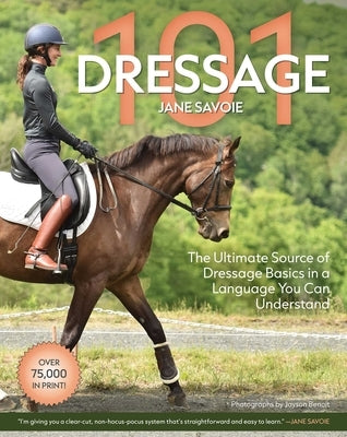 Dressage 101: The Ultimate Source of Dressage Basics in a Language You Can Understand by Savoie, Jane