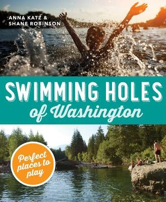 Swimming Holes of Washington: Perfect Places to Play by Katz, Anna