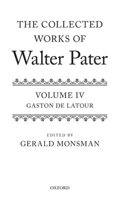 Collected Works of Walter Pater: Gaston de Latour: Volume 4 by Monsman, Gerald