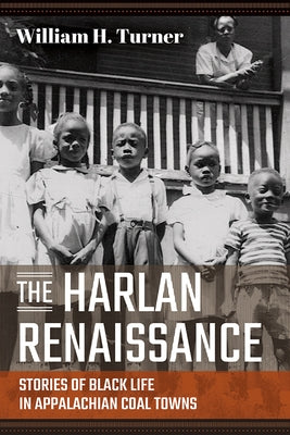 The Harlan Renaissance: Stories of Black Life in Appalachian Coal Towns by Turner, William H.