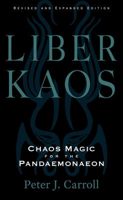 Liber Kaos: Chaos Magic for the Pandaemonaeon (Revised and Expanded Edition) by Carroll, Peter J.