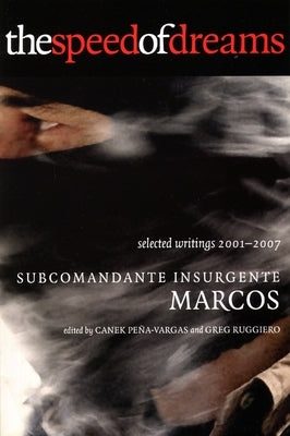 The Speed of Dreams: Selected Writings 2001-2007 by Marcos, Subcomandante Insurgente