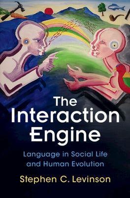 The Interaction Engine: Language in Social Life and Human Evolution by Levinson, Stephen C.