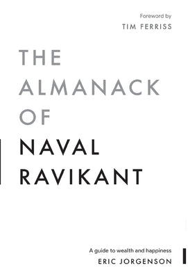 The Almanack of Naval Ravikant: A Guide to Wealth and Happiness by Jorgenson, Eric