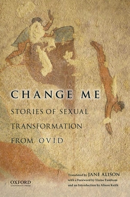 Change Me: Stories of Sexual Transformation from Ovid by Alison, Jane