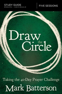 Draw the Circle Bible Study Guide: Taking the 40 Day Prayer Challenge by Batterson, Mark