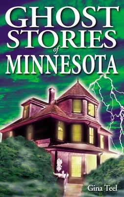 Ghost Stories of Minnesota by Teel, Gina