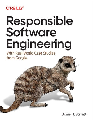 Responsible Software Engineering: With Real-World Case Studies from Google by Barrett, Daniel J.