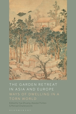 The Garden Retreat in Asia and Europe: Ways of Dwelling in a Torn World by Zhuang, Yue
