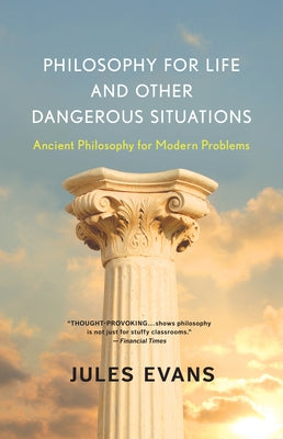 Philosophy for Life and Other Dangerous Situations: Ancient Philosophy for Modern Problems by Evans, Jules