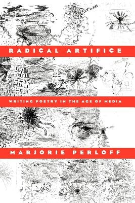 Radical Artifice: Writing Poetry in the Age of Media by Perloff, Marjorie