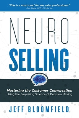 NeuroSelling: Mastering the Customer Conversation Using the Surprising Science of Decision-Making by Bloomfield, Jeff