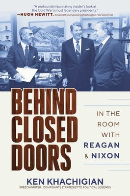 Behind Closed Doors: In the Room with Reagan & Nixon by Khachigian, Ken