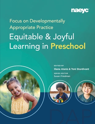 Focus on Developmentally Appropriate Practice: Equitable and Joyful Learning in Preschool by Alan&#195;&#173;s, Iliana