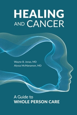 Healing and Cancer: A Guide to Whole Person Care by Jonas, Wayne B.