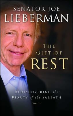 The Gift of Rest: Rediscovering the Beauty of the Sabbath by Lieberman, Joseph I.