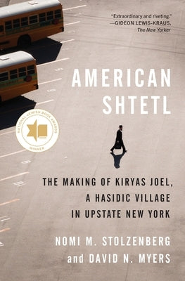 American Shtetl: The Making of Kiryas Joel, a Hasidic Village in Upstate New York by Stolzenberg, Nomi M.