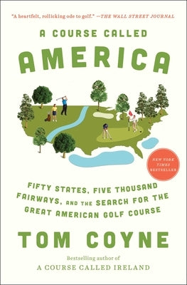 A Course Called America: Fifty States, Five Thousand Fairways, and the Search for the Great American Golf Course by Coyne, Tom