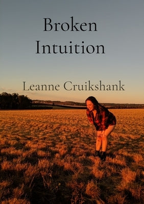 Broken Intuition: A collection of poems by Cruikshank, Leanne