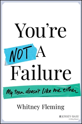 You're Not a Failure: My Teen Doesn't Like Me Either by Fleming, Whitney