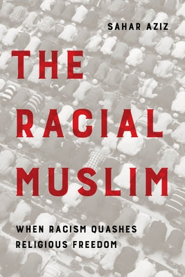 The Racial Muslim: When Racism Quashes Religious Freedom by Aziz, Sahar F.