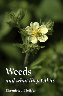 Weeds and What They Tell Us by Pfeiffer, Ehrenfried E.