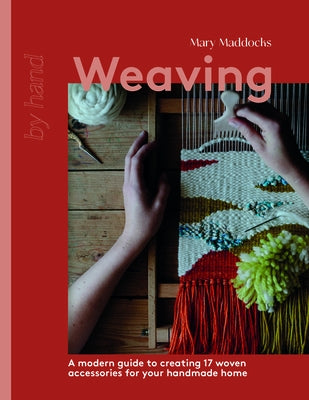 Weaving: A Modern Guide to Creating 17 Woven Accessories for Your Handmade Home by Maddocks, Mary