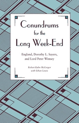 Conundrums for the Long Week-End: England, Dorothy L. Sayers, and Lord Peter Wimsey by McGregor, Robert Kuhn