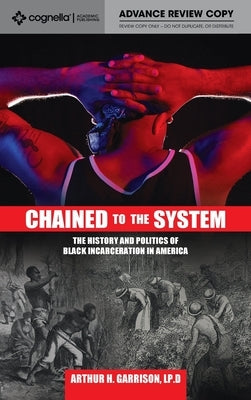 Chained to the System: The History and Politics of Black Incarceration in America by Garrison, Arthur