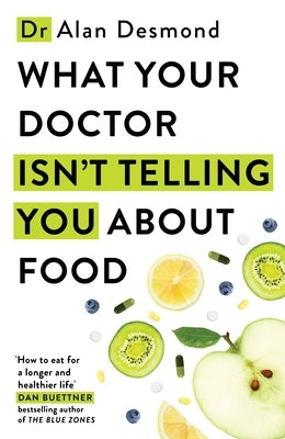 What Your Doctor Isn't Telling You about Food: The Truth about Modern Diets and Health - Everything You Should Know about What You're Eating and Why I by Desmond, Alan