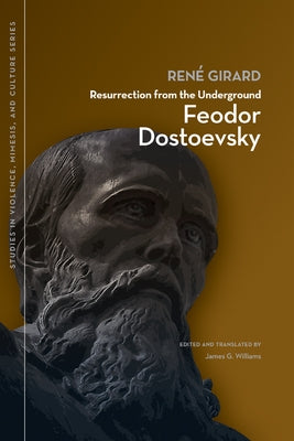 Resurrection from the Underground: Feodor Dostoevsky by Girard, RenÃ©