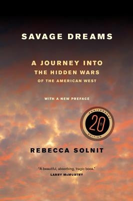 Savage Dreams: A Journey Into the Hidden Wars of the American West by Solnit, Rebecca