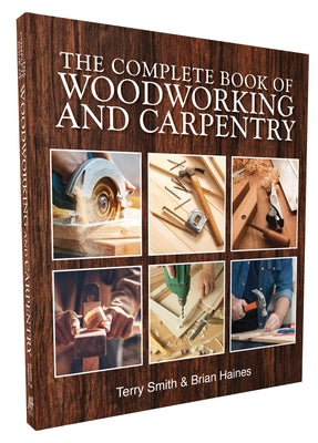 The Complete Book of Woodworking and Carpentry by Smith, Terry