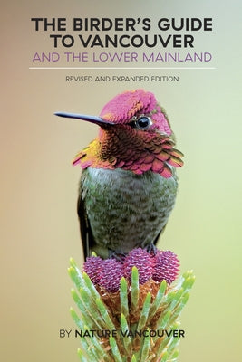 The Birder's Guide to Vancouver and the Lower Mainland: Revised and Expanded Edition by Nature Vancouver