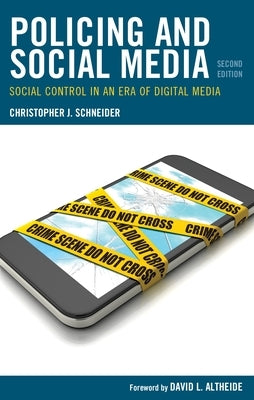 Policing and Social Media: Social Control in an Era of Digital Media by Schneider, Christopher J.