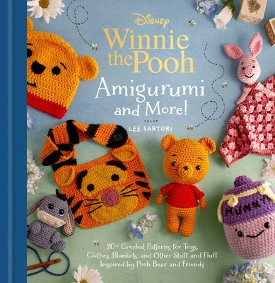 Disney: Winnie the Pooh Amigurumi and More!: 20+ Crochet Patterns for Toys, Clothes, Blankets, and Other Stuff and Fluff Inspired by Pooh Bear and Fri by Sartori, Lee