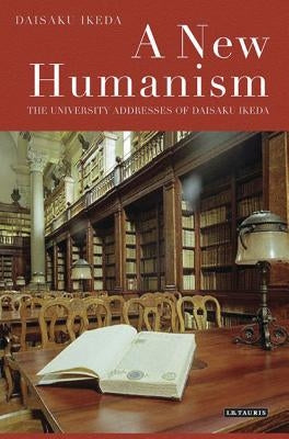 A New Humanism: The University Addresses of Daisaku Ikeda by Ikeda, Daisaku