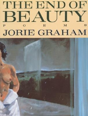 The End of Beauty by Graham, Jorie