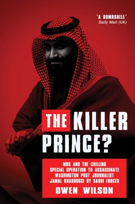 The Killer Prince: The Bloody Assassination of a Washington Post Journalist by the Saudi Secret Service by Wilson, Owen