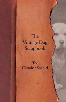 The Vintage Dog Scrapbook - The Clumber Spaniel by Various