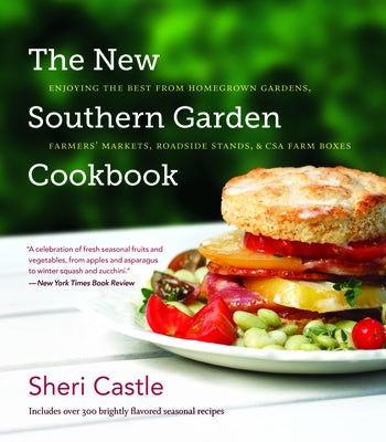 The New Southern Garden Cookbook: Enjoying the Best from Homegrown Gardens, Farmers' Markets, Roadside Stands, & CSA Farm Boxes by Castle, Sheri