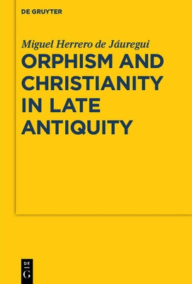 Orphism and Christianity in Late Antiquity by Herrero de JÃ¡uregui, Miguel