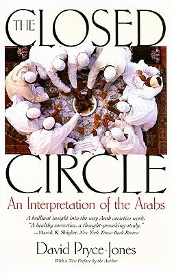 The Closed Circle: An Interpretation of the Arabs by Pryce-Jones, David