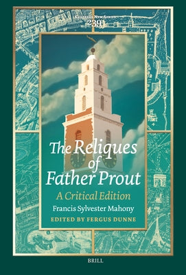 The Reliques of Father Prout: A Critical Edition: Francis Sylvester Mahony by Dunne, Fergus