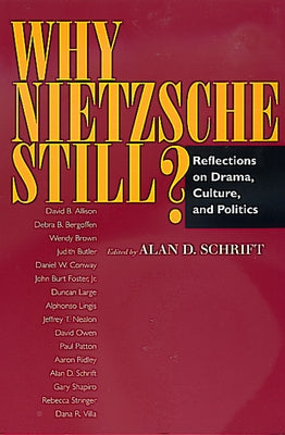 Why Nietzsche Still?: Reflections on Drama, Culture, and Politics by Schrift, Alan D.