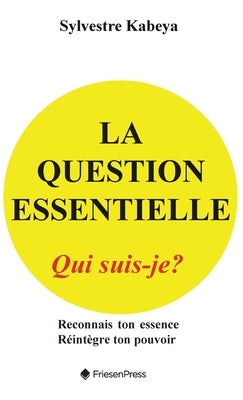 La Question Essentielle: Qui Suis-Je? by Kabeya, Sylvestre